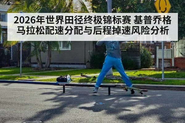 2026年世界田径终极锦标赛 基普乔格马拉松配速分配与后程掉速风险分析